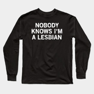 Nobody Knows I'm A Lesbian Long Sleeve T-Shirt